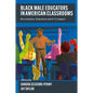 Black Male Educators in American Classrooms: Recruitment, Retention and K-12 Impact - Hardcover