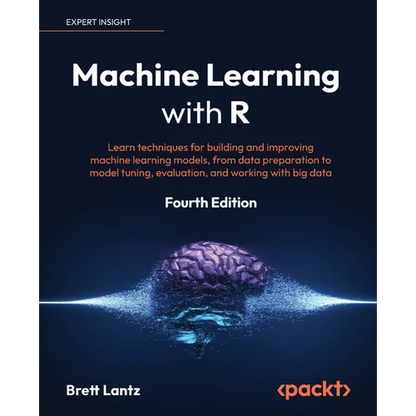 Machine Learning with R - Fourth Edition: Learn techniques for building and improving machine learning models, from data preparation to model tuning, - Paperback