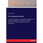 The Progressive Farmer: a scientific treatise on agricultural chemistry, the geology of agriculture, on plants, animals, manures, and soils ap - Paperback