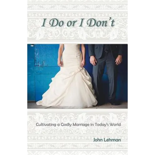 I Do or I Don't: Cultivating a Godly Marriage in Today's World - Paperback