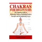 Chakras for Beginners: The Ultimate Guide to Balancing Chakras, Radiating Positive Energies and Strengthening Auras - Paperback