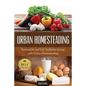 Urban Homesteading: Sustainable and Self Sufficient Living with Urban Homesteading - Paperback