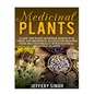 Medicinal Plants: Learn The Basic Beginner Benefits Of These Top Medicinal Plants For Healing Your Self Naturally With Natural Medicinal Plants - Paperback