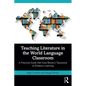 Teaching Literature in the World Language Classroom: A Practical Guide that Uses Bloom's Taxonomy to Enhance Learning - Paperback