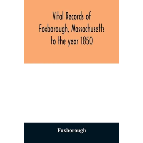 Vital records of Foxborough, Massachusetts: to the year 1850 - Paperback