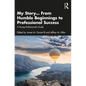 My Story... From Humble Beginnings to Professional Success: A Young Professional's Guide - Paperback