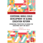Centering Whole-Child Development in Global Education Reform: International Perspectives on Agendas for Educational Equity and Quality - Paperback