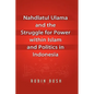 Nahdlatul Ulama and the Struggle for Power within Islam and Politics in Indonesia - Hardcover