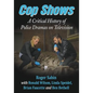 Cop Shows: A Critical History of Police Dramas on Television - Paperback