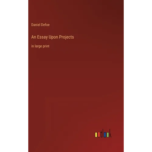 An Essay Upon Projects: in large print - Hardcover
