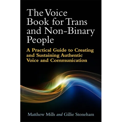 The Voice Book for Trans and Non-Binary People: A Practical Guide to Creating and Sustaining Authentic Voice and Communication - Paperback