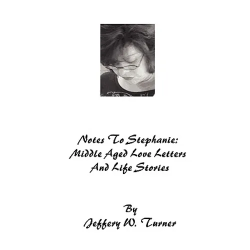 Notes To Stephanie: Middle Aged Love Letters And Life Stories - Paperback