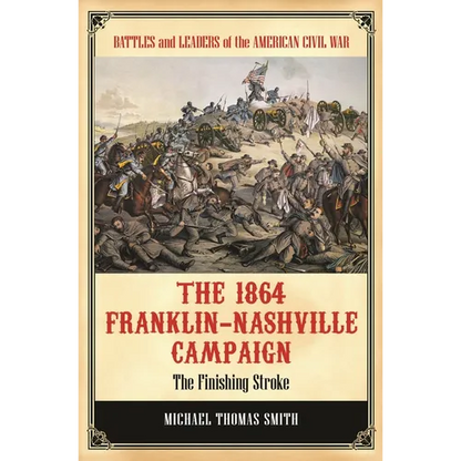 The 1864 Franklin-Nashville Campaign: The Finishing Stroke - Hardcover