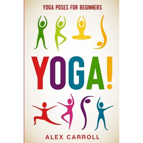 Yoga Poses For Beginners: YOGA! - 50 Beginner Yoga Poses To Start Your Journey - Paperback