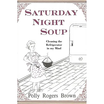 Saturday Night Soup: Cleaning the Refrigerator in my Mind - Paperback