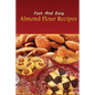 Fast And Easy Almond Flour Recipes: An Low Carb Alternative To Wheat Flour For A Healthy Natural Diet - Paperback