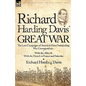 Richard Harding Davis' Great War: The Last Campaigns of America's First Outstanding War Correspondent-With the Allies & With the French in France and - Paperback