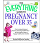 The Everything Guide to Pregnancy Over 35: From Conquering Your Fears to Assessing Health Risks--All You Need to Have a Happy, Healthy Nine Months - Paperback