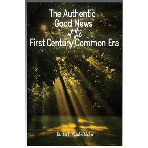 The Authentic Good News of The First Century Common Era - Paperback