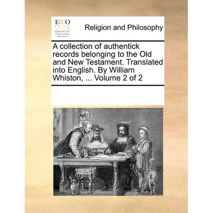 A collection of authentick records belonging to the Old and New Testament. Translated into English. By William Whiston, ... Volume 2 of 2 - Paperback