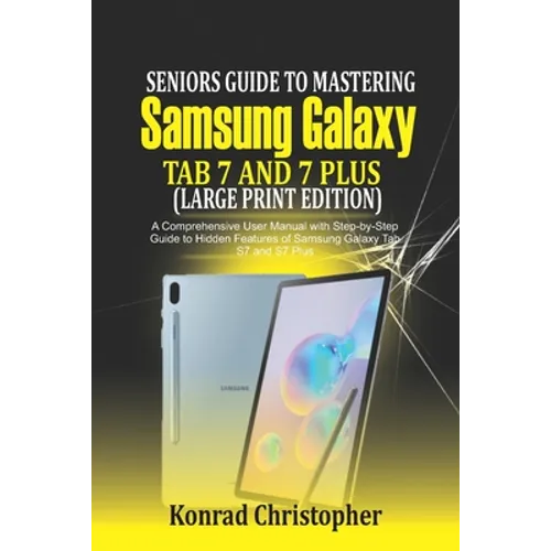 Seniors Guide to Mastering Samsung Galaxy Tab S7 And S7 Plus (Large Print Edition): A Comprehensive User Manual with Step-by-Step Guide to Hidden Feat - Paperback