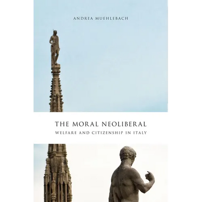 The Moral Neoliberal: Welfare and Citizenship in Italy - Paperback
