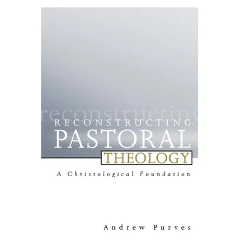 Reconstructing Pastoral Theology: A Christological Foundation - Paperback