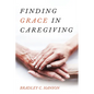 Finding Grace in Caregiving - Hardcover