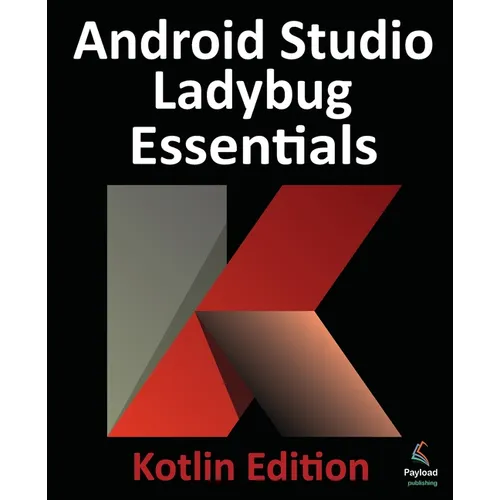 Android Studio Ladybug Essentials - Kotlin Edition: Developing Android Apps Using Android Studio Ladybug and Kotlin - Paperback