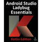 Android Studio Ladybug Essentials - Kotlin Edition: Developing Android Apps Using Android Studio Ladybug and Kotlin - Paperback