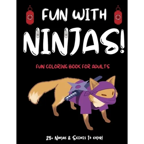 Fun With Ninjas!: Ninja Coloring Book For Adults (or Anyone Who Loves Ninjas and Coloring) With 25+ Ninjas to Color! Ninja Activity Book - Paperback
