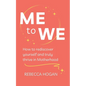 Me to We: How to rediscover yourself and truly thrive in Motherhood - Paperback