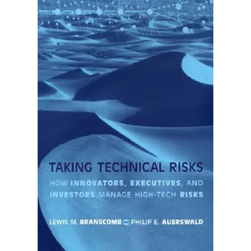 Taking Technical Risks: How Innovators, Managers, and Investors Manage Risk in High-Tech Innovations - Paperback