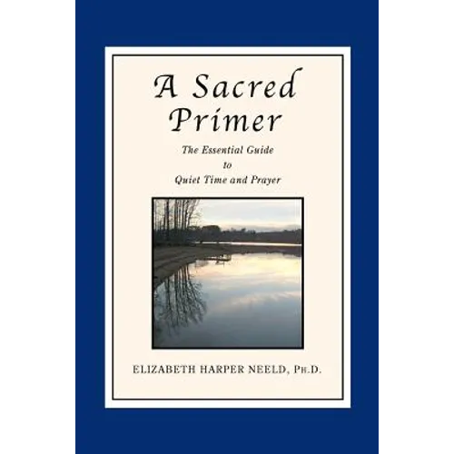 A Sacred Primer: The Essential Guide to Quiet Time and Prayer - Paperback