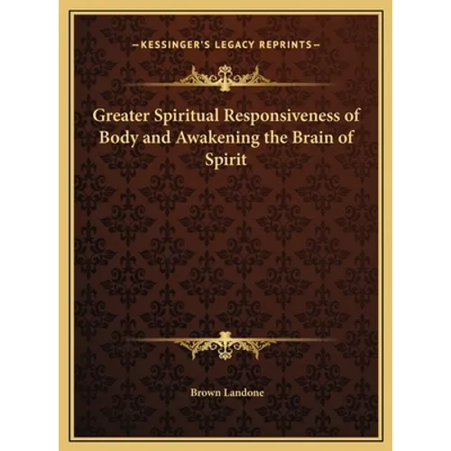 Greater Spiritual Responsiveness of Body and Awakening the Brain of Spirit - Hardcover