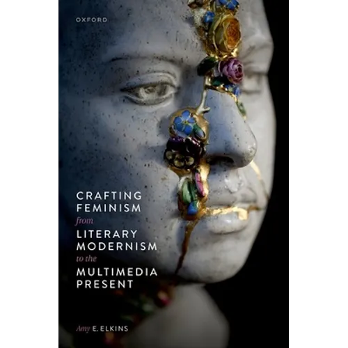 Crafting Feminism from Literary Modernism to the Multimedia Present - Hardcover