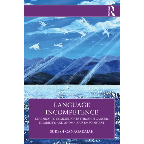 Language Incompetence: Learning to Communicate Through Cancer, Disability, and Anomalous Embodiment - Paperback