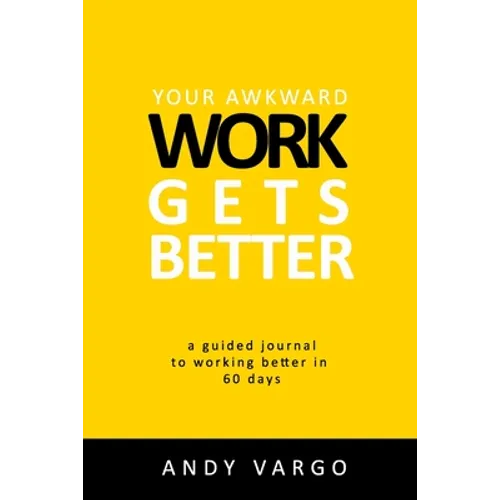 Your Awkward Work Gets Better: A Guided Journal To Working Better In 60 Days - Paperback