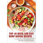 Top 40 Quick And Easy Dump Dinner Recipes: A Collections Of Dump Dinner Recipes For Busy People: Crockpot Dump Dinner Recipes - Paperback