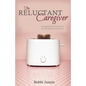 The Reluctant Caregiver: Navigating the Turmoil of the Sandwich Generation - Paperback
