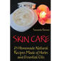 Skin Care: 25 Homemade Natural Recipes Made of Herbs and Essential Oils - Paperback
