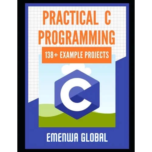 Practical C Projects For Beginners: 138+ Practical C Programming Practices And Projects - Paperback