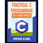 Practical C Projects For Beginners: 138+ Practical C Programming Practices And Projects - Paperback