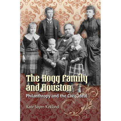 The Hogg Family and Houston: Philanthropy and the Civic Ideal - Paperback