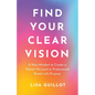 Find Your Clear Vision: A New Mindset to Create a Vibrant Personal or Professional Brand with Purpose - Paperback