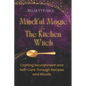 Mindful Magic for The Kitchen Witch: Crafting Nourishment and Self-Care Through Recipes and Rituals - Paperback