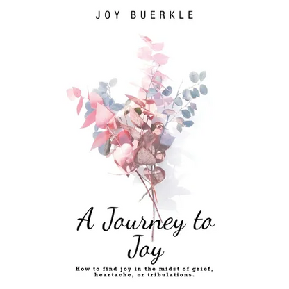 A Journey to Joy: How to Find Joy in the Midst of Grief, Heartache, or Tribulations. - Hardcover