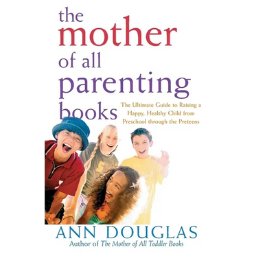 The Mother of All Parenting Books: The Ultimate Guide to Raising a Happy, Healthy Child from Preschool Through the Preteens - Hardcover