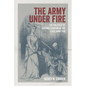 The Army Under Fire: The Politics of Antimilitarism in the Civil War Era - Hardcover
