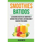 Smoothies: Batidos: Las Mejores Recetas de Smoothies y Batidos Para Activar el Metabolismo y Bajar de Peso Ahora - Paperback